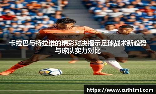 卡拉巴与特拉维的精彩对决揭示足球战术新趋势与球队实力对比
